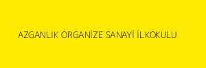 AZGANLIK ORGANİZE SANAYİ İLKOKULU